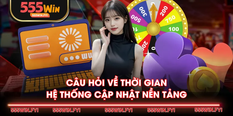 Câu hỏi về thời gian hệ thống cập nhật nền tảng
