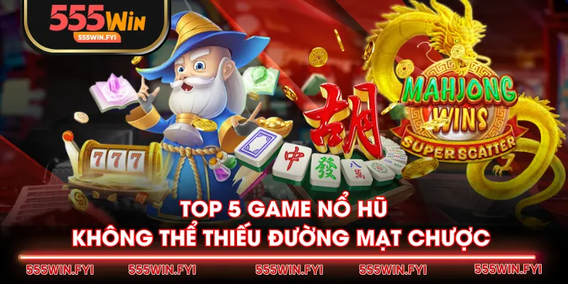 Top 5 game nổ hũ không thể thiếu Đường Mạt Chược