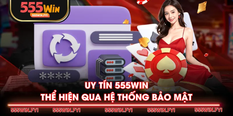 Uy tín 555WIN thể hiện qua hệ thống bảo mật